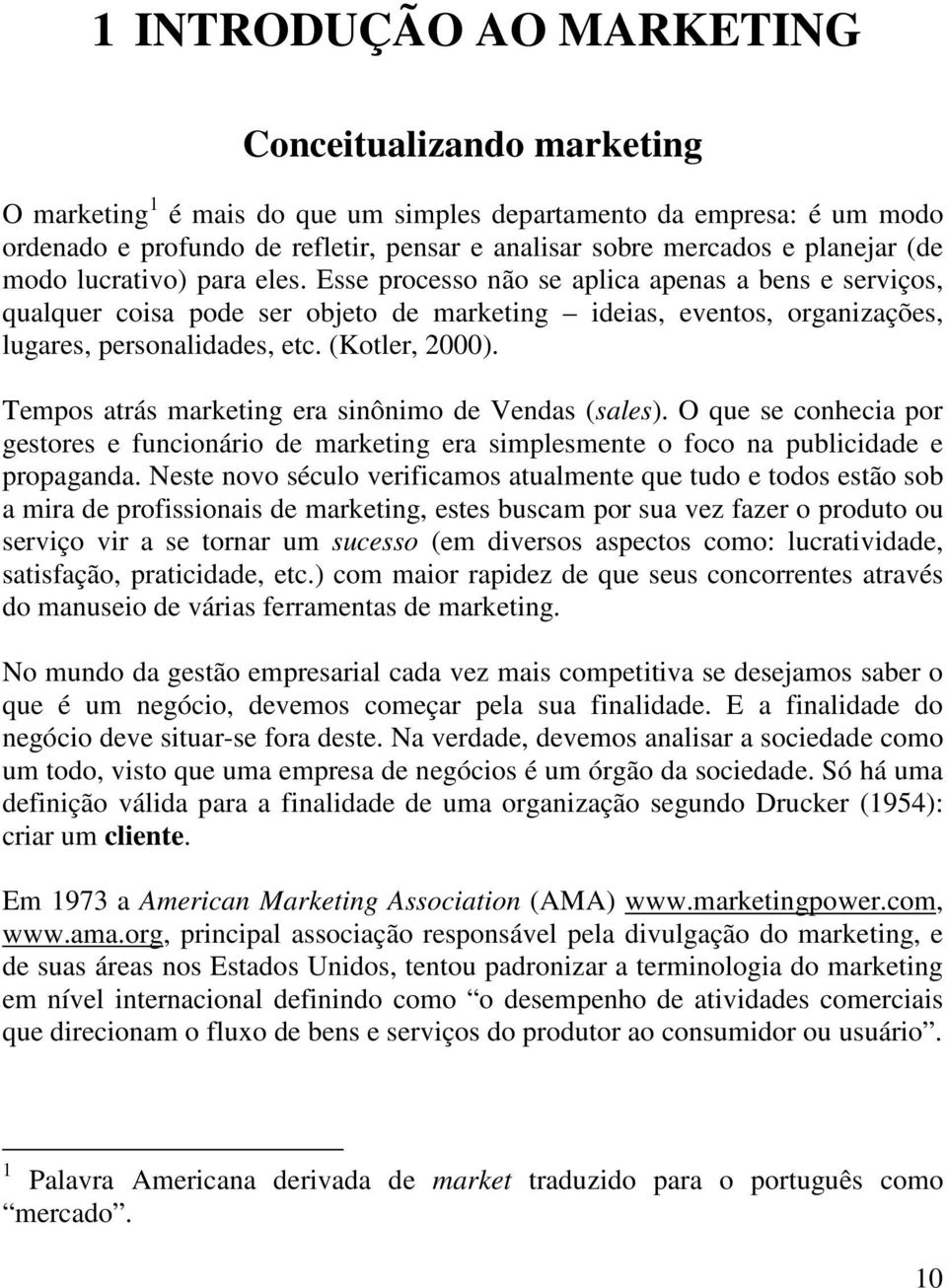 (Kotler, 2000). Tempos atrás marketing era sinônimo de Vendas (sales). O que se conhecia por gestores e funcionário de marketing era simplesmente o foco na publicidade e propaganda.