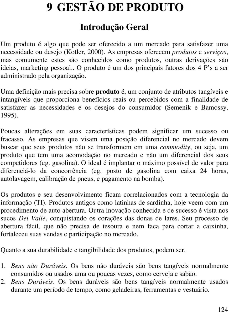 . O produto é um dos principais fatores dos 4 P s a ser administrado pela organização.