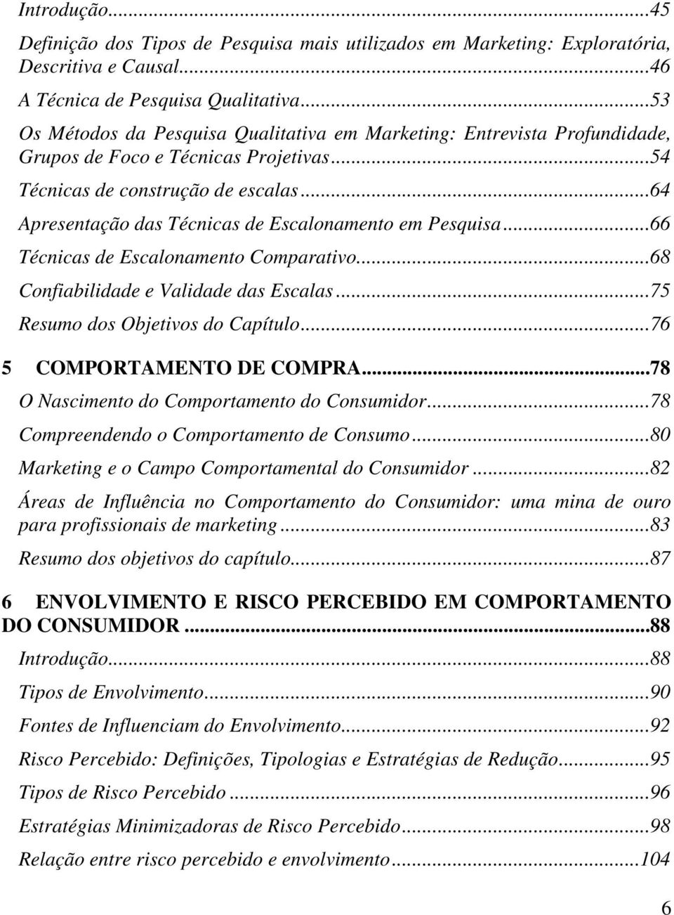 ..64 Apresentação das Técnicas de Escalonamento em Pesquisa...66 Técnicas de Escalonamento Comparativo...68 Confiabilidade e Validade das Escalas...75 Resumo dos Objetivos do Capítulo.