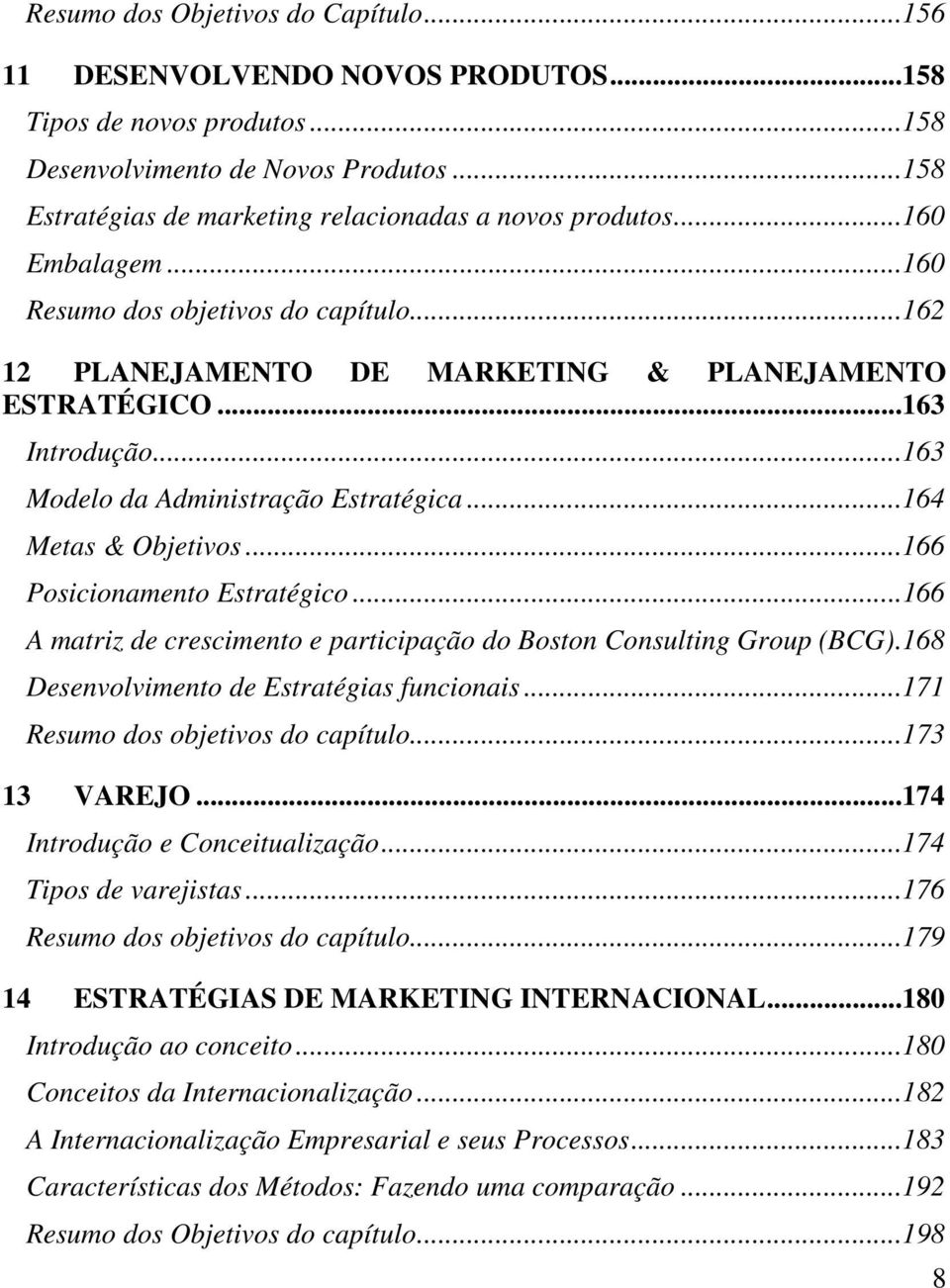 ..166 Posicionamento Estratégico...166 A matriz de crescimento e participação do Boston Consulting Group (BCG).168 Desenvolvimento de Estratégias funcionais...171 Resumo dos objetivos do capítulo.