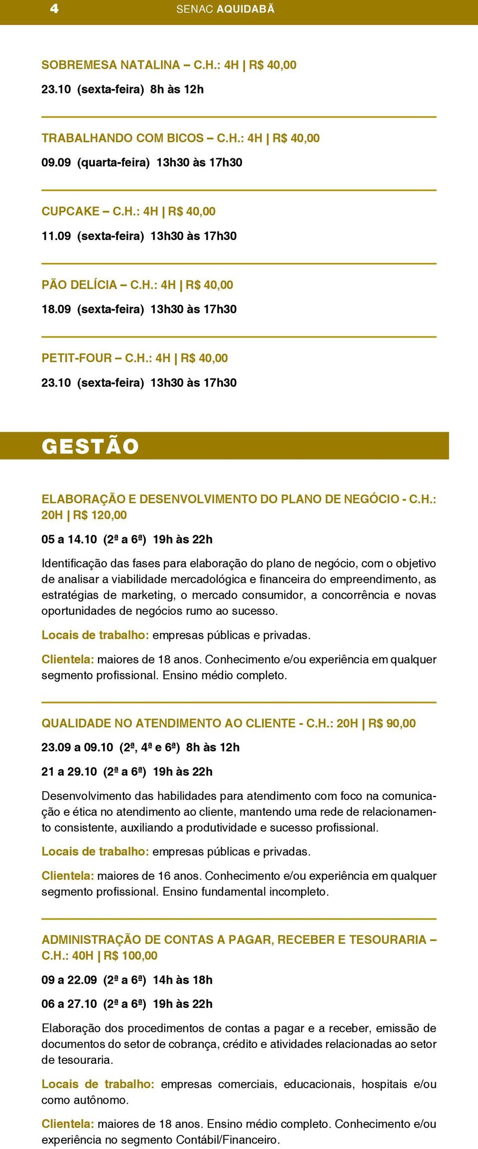 10 (sexta-feira) 13h30 às 17h30 GESTÃO ELABORAÇÃO E DESENVOLVIMENTO DO PLANO DE NEGÓCIO - C.H.: 20H R$ 120,00 05 a 14.