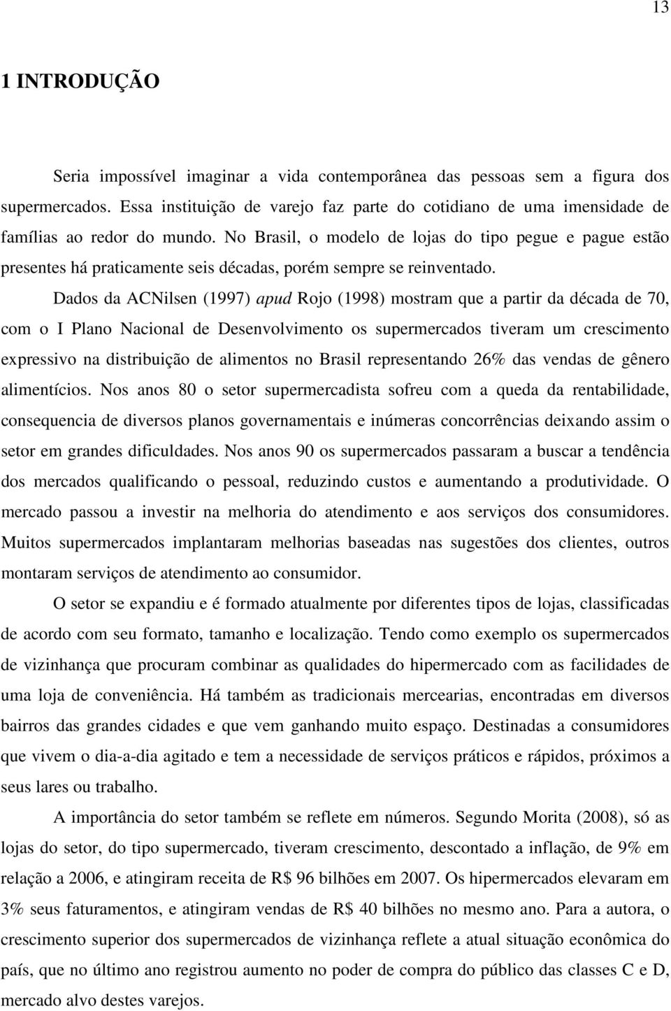 No Brasil, o modelo de lojas do tipo pegue e pague estão presentes há praticamente seis décadas, porém sempre se reinventado.