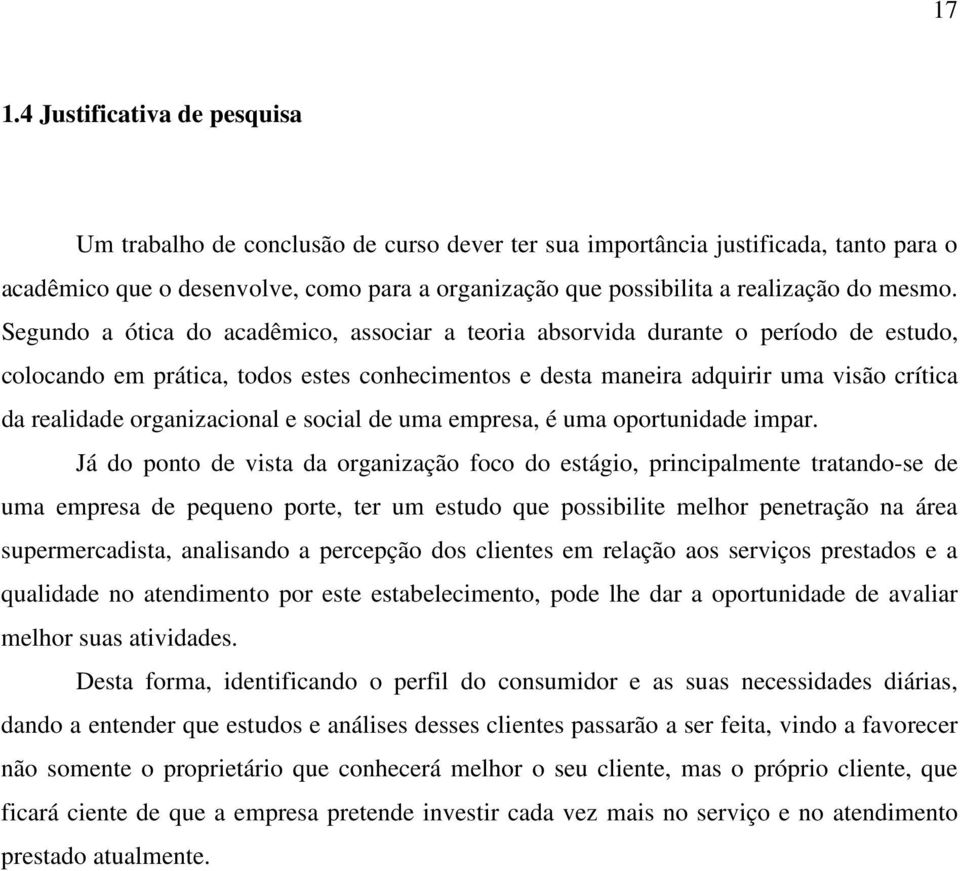 Segundo a ótica do acadêmico, associar a teoria absorvida durante o período de estudo, colocando em prática, todos estes conhecimentos e desta maneira adquirir uma visão crítica da realidade