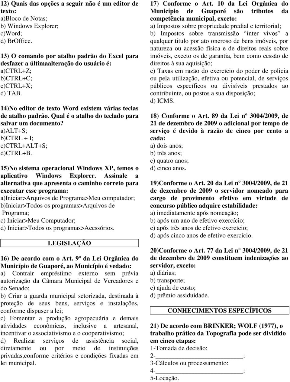 Qual é o atalho do teclado para salvar um documento? a)alt+s; b)ctrl + I; c)ctrl+alt+s; d)ctrl+b. 15)No sistema operacional Windows XP, temos o aplicativo Windows Explorer.