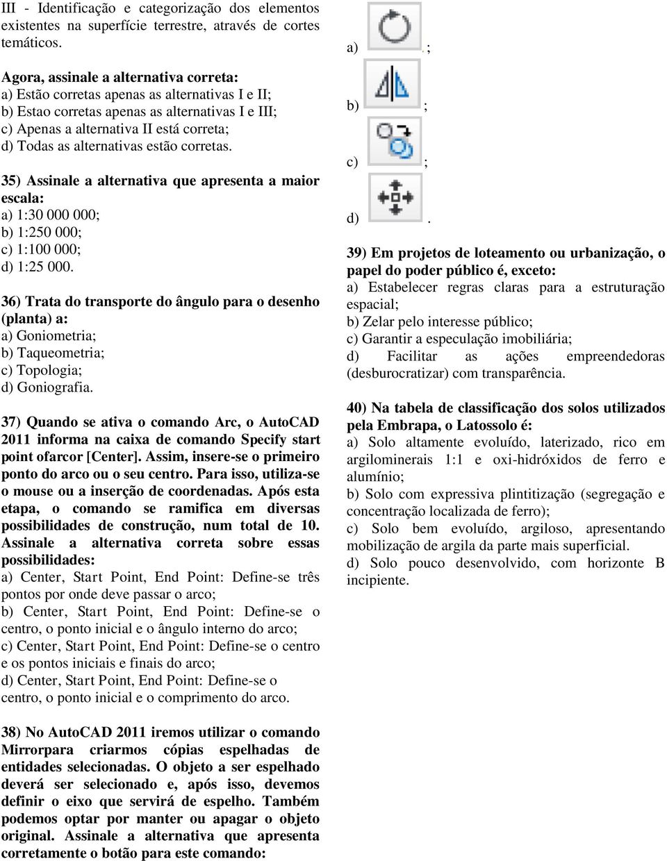 35) Assinale a alternativa que apresenta a maior escala: a) 1:30 000 000; b) 1:250 000; c) 1:100 000; d) 1:25 000.