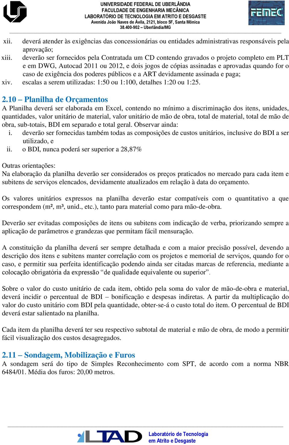 dos poderes públicos e a ART devidamente assinada e paga; xiv. escalas a serem utilizadas: 1:50 ou 1:100, detalhes 1:20 ou 1:25. 2.