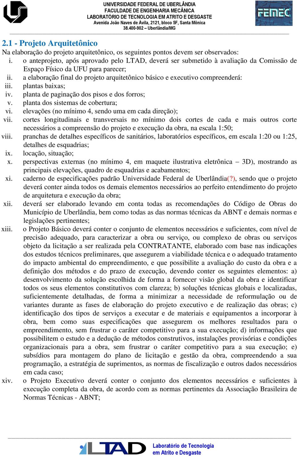 a elaboração final do projeto arquitetônico básico e executivo compreenderá: iii. plantas baixas; iv. planta de paginação dos pisos e dos forros; v. planta dos sistemas de cobertura; vi.