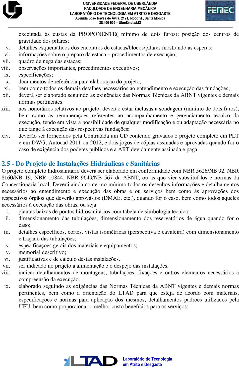 documentos de referência para elaboração do projeto; xi. bem como todos os demais detalhes necessários ao entendimento e execução das fundações; xii.