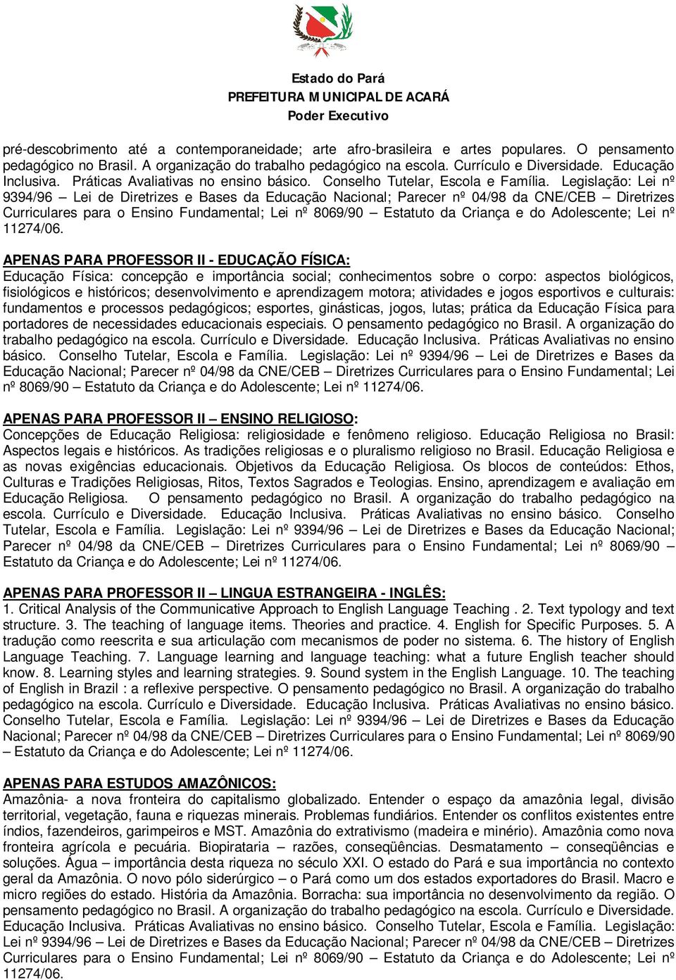 Legislação: Lei nº 9394/96 Lei de Diretrizes e Bases da Educação Nacional; Parecer nº 04/98 da CNE/CEB Diretrizes Curriculares para o Ensino Fundamental; Lei nº 8069/90 Estatuto da Criança e do