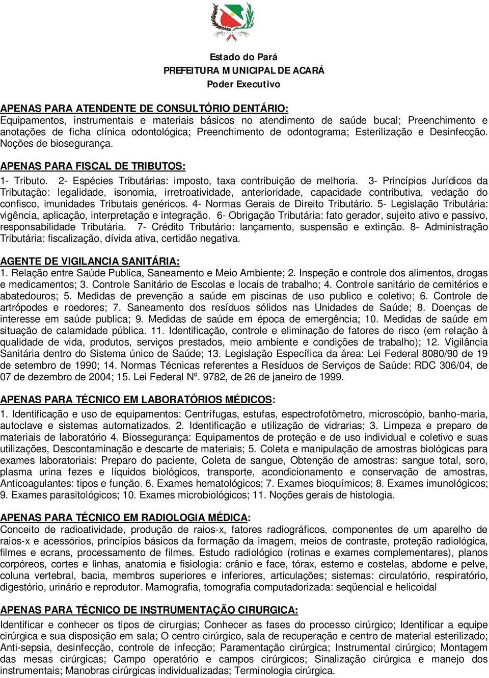 3- Princípios Jurídicos da Tributação: legalidade, isonomia, irretroatividade, anterioridade, capacidade contributiva, vedação do confisco, imunidades Tributais genéricos.