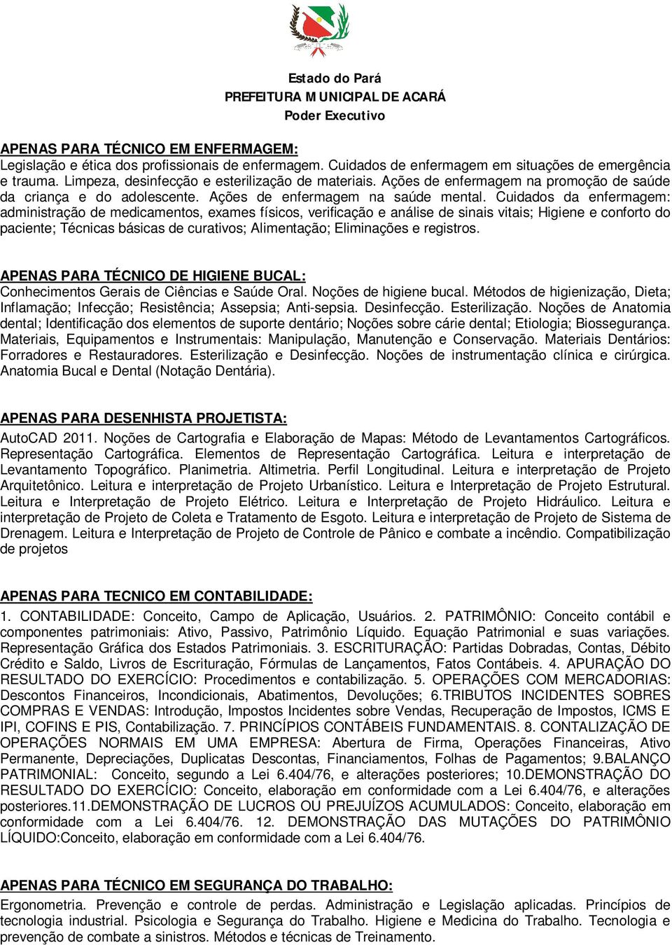 Cuidados da enfermagem: administração de medicamentos, exames físicos, verificação e análise de sinais vitais; Higiene e conforto do paciente; Técnicas básicas de curativos; Alimentação; Eliminações