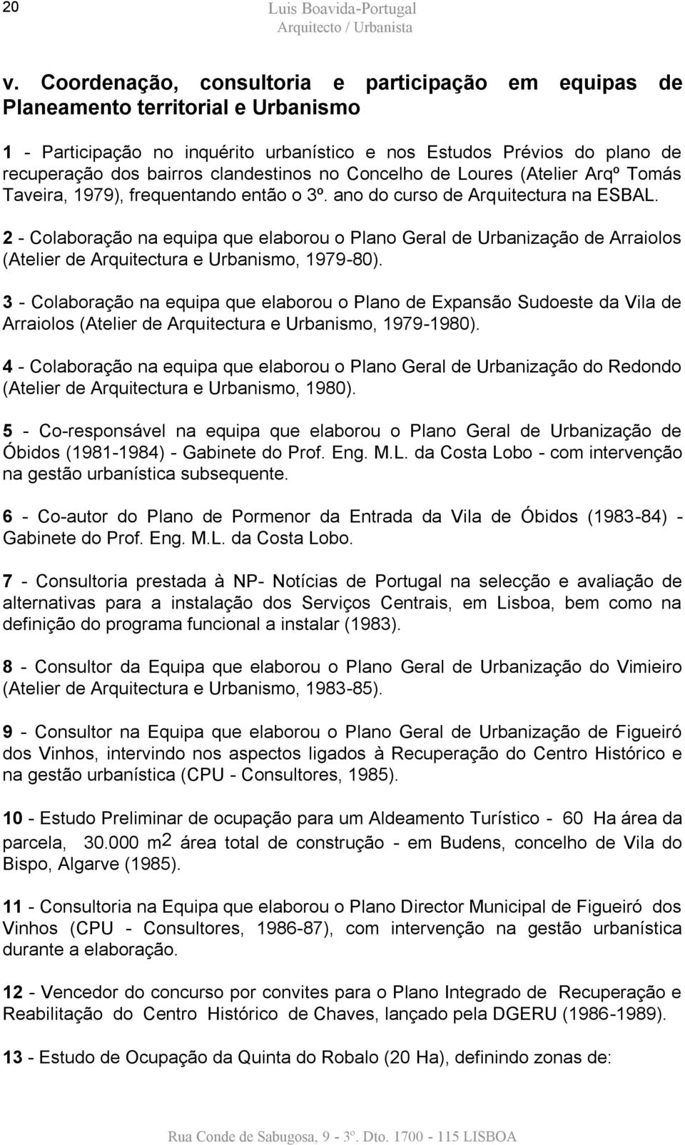 Concelho de Loures (Atelier Arqº Tomás Taveira, 1979), frequentando então o 3º. ano do curso de Arquitectura na ESBAL.