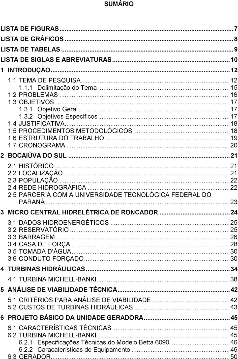 7 CRONOGRAMA... 20 2 BOCAIÚVA DO SUL... 21 2.1 HISTÓRICO... 21 2.2 LOCALIZAÇÃO... 21 2.3 POPULAÇÃO... 22 2.4 REDE HIDROGRÁFICA... 22 2.5 PARCERIA COM A UNIVERSIDADE TECNOLÓGICA FEDERAL DO PARANÁ.