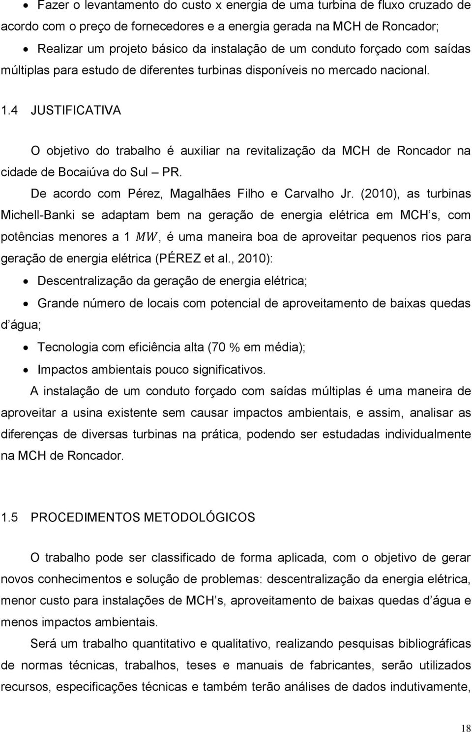 4 JUSTIFICATIVA O objetivo do trabalho é auxiliar na revitalização da MCH de Roncador na cidade de Bocaiúva do Sul PR. De acordo com Pérez, Magalhães Filho e Carvalho Jr.