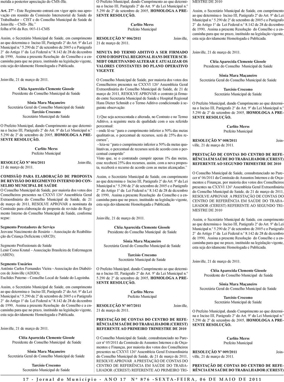 003-11-CMS Assim, o Secretário Municipal de Saúde, em cumprimento ao que determina o nciso, Parágrafo 2º do Art. 9º da Lei Municipal n.º 5.