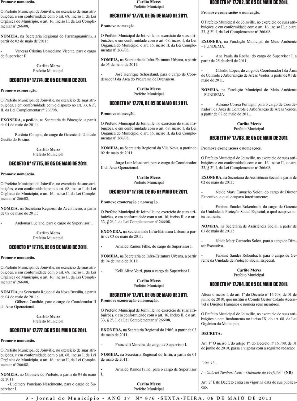 DECRETO Nº 17.774, DE 05 DE MAO DE 2011. Promove exoneração. O de Joinville, no exercício de suas atribuições, e em conformidade com o disposto no art.