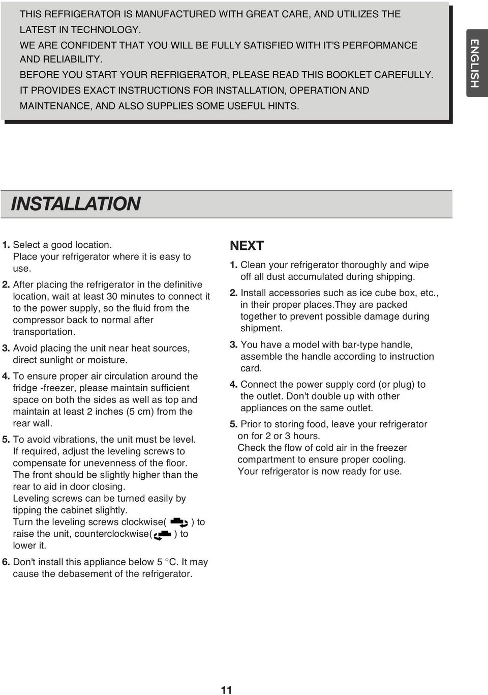 ENGLISH INSTALLATION 1. Select a good location. Place your refrigerator where it is easy to use. 2.