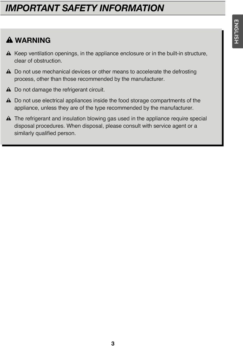 w Do not damage the refrigerant circuit.