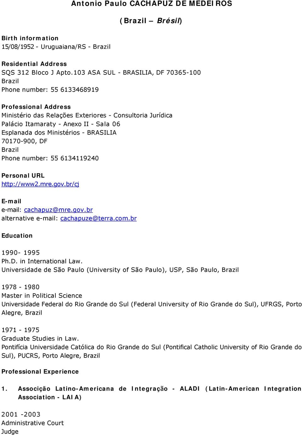 dos Ministérios - BRASILIA 70170-900, DF Brazil Phone number: 55 6134119240 Personal URL http://www2.mre.gov.br/cj E-mail e-mail: cachapuz@mre.gov.br alternative e-mail: cachapuze@terra.com.