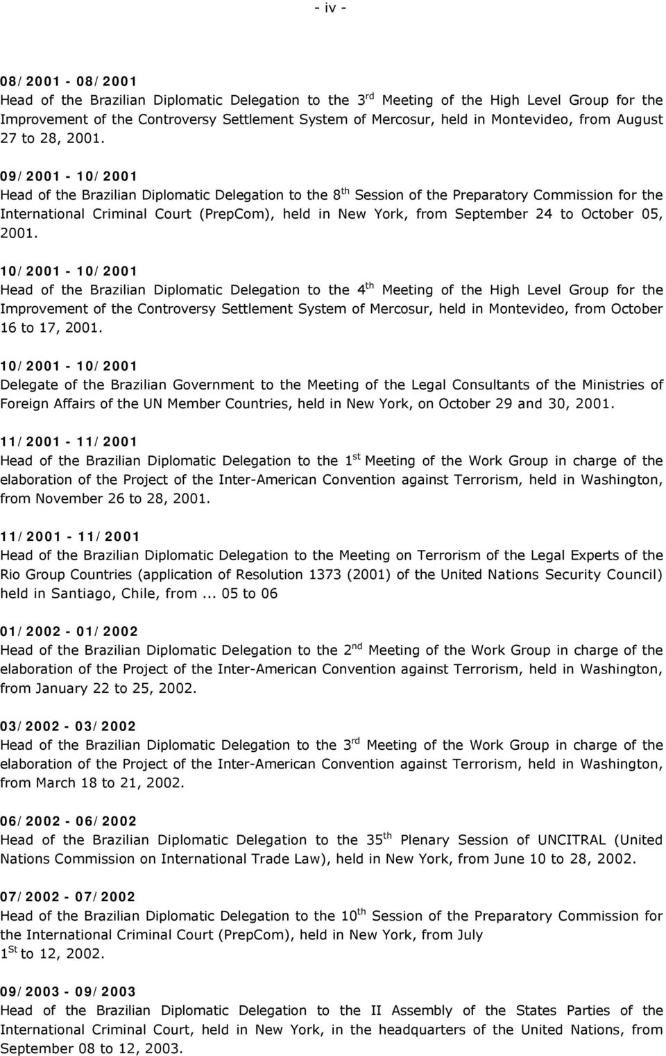 09/2001-10/2001 Head of the Brazilian Diplomatic Delegation to the 8 th Session of the Preparatory Commission for the International Criminal Court (PrepCom), held in New York, from September 24 to