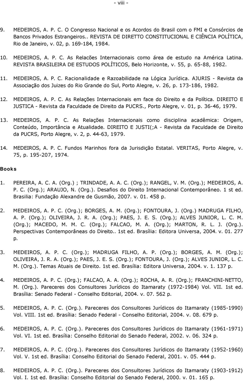 REVISTA BRASILEIRA DE ESTUDOS POLÍTICOS, Belo Horizonte, v. 55, p. 65-88, 1982. 11. MEDEIROS, A. P. C. Racionalidade e Razoabilidade na Lógica Jurídica.