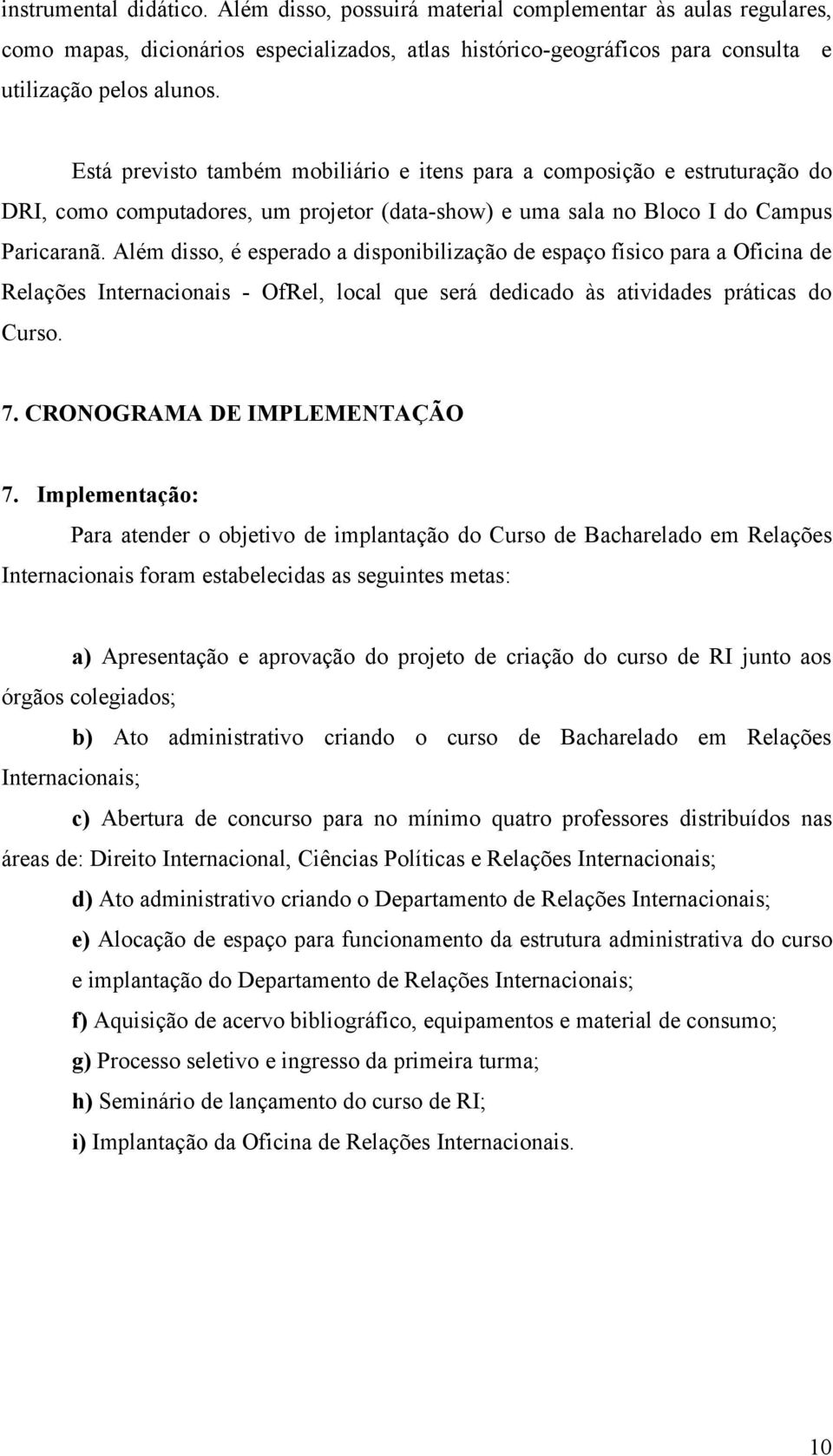 Além disso, é esperado a disponibilização de espaço físico para a Oficina de Relações Internacionais - OfRel, local que será dedicado às atividades práticas do Curso. 7. CRONOGRAMA DE IMPLEMENTAÇÃO 7.