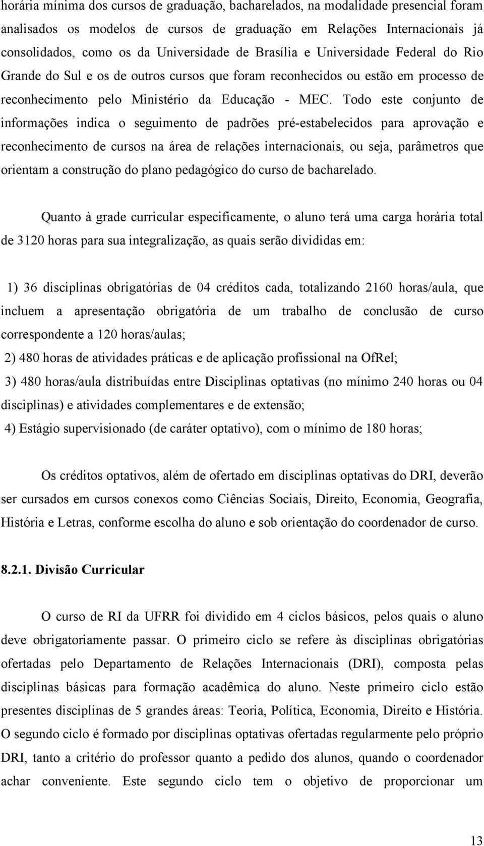 Todo este conjunto de informações indica o seguimento de padrões pré-estabelecidos para aprovação e reconhecimento de cursos na área de relações internacionais, ou seja, parâmetros que orientam a