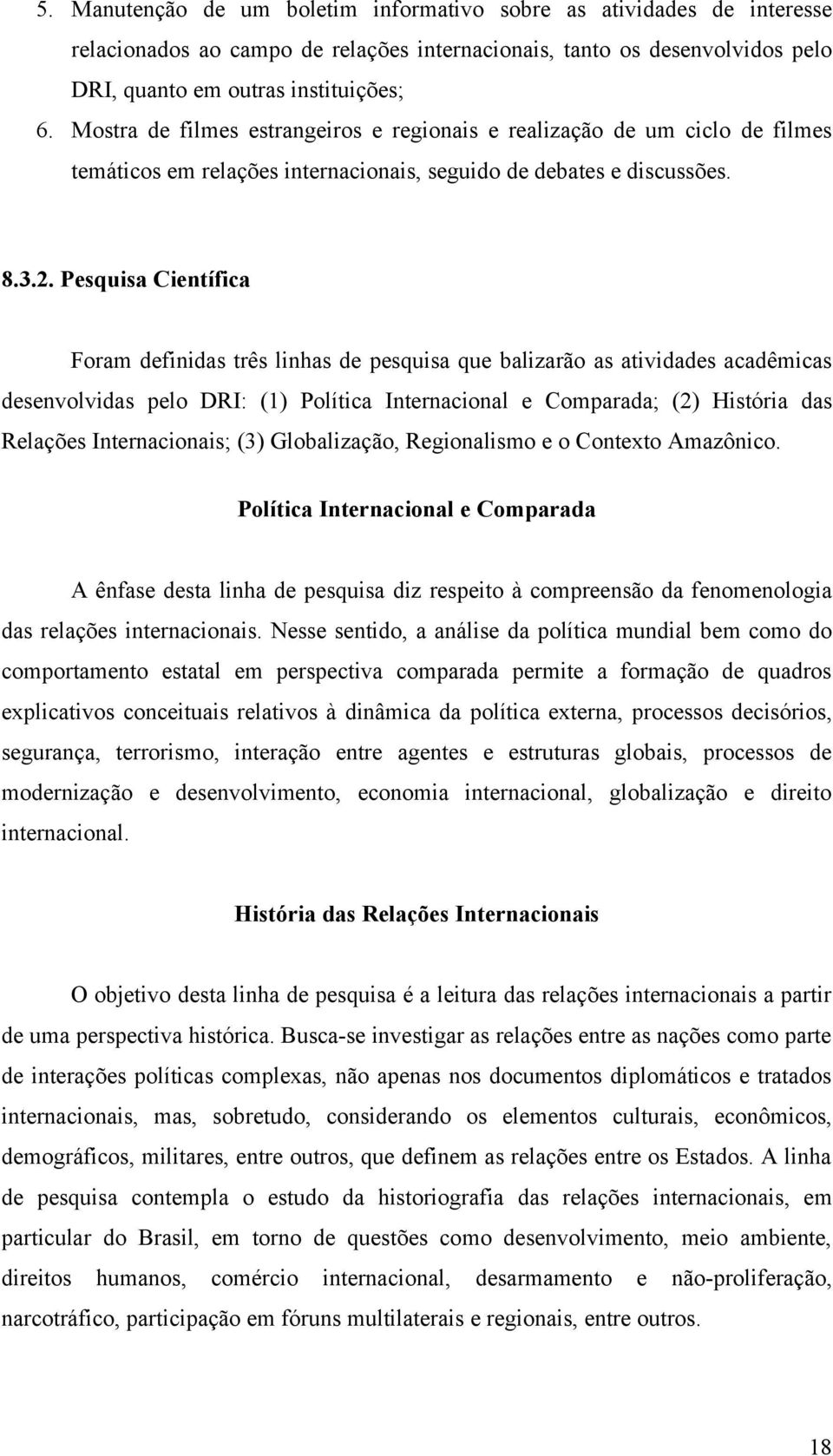 Pesquisa Científica Foram definidas três linhas de pesquisa que balizarão as atividades acadêmicas desenvolvidas pelo DRI: (1) Política Internacional e Comparada; (2) História das Relações