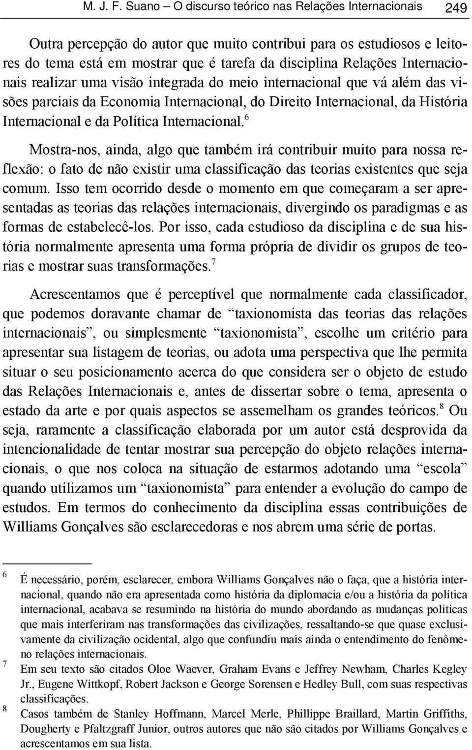 Internacionais realizar uma visão integrada do meio internacional que vá além das visões parciais da Economia Internacional, do Direito Internacional, da História Internacional e da Política