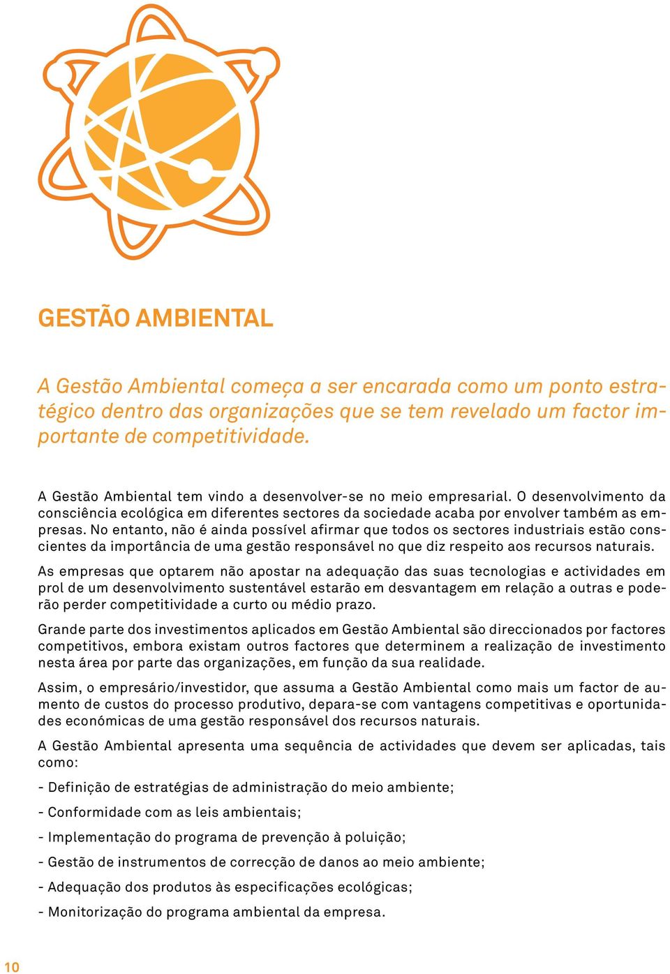 No entanto, não é ainda possível afirmar que todos os sectores industriais estão conscientes da importância de uma gestão responsável no que diz respeito aos recursos naturais.