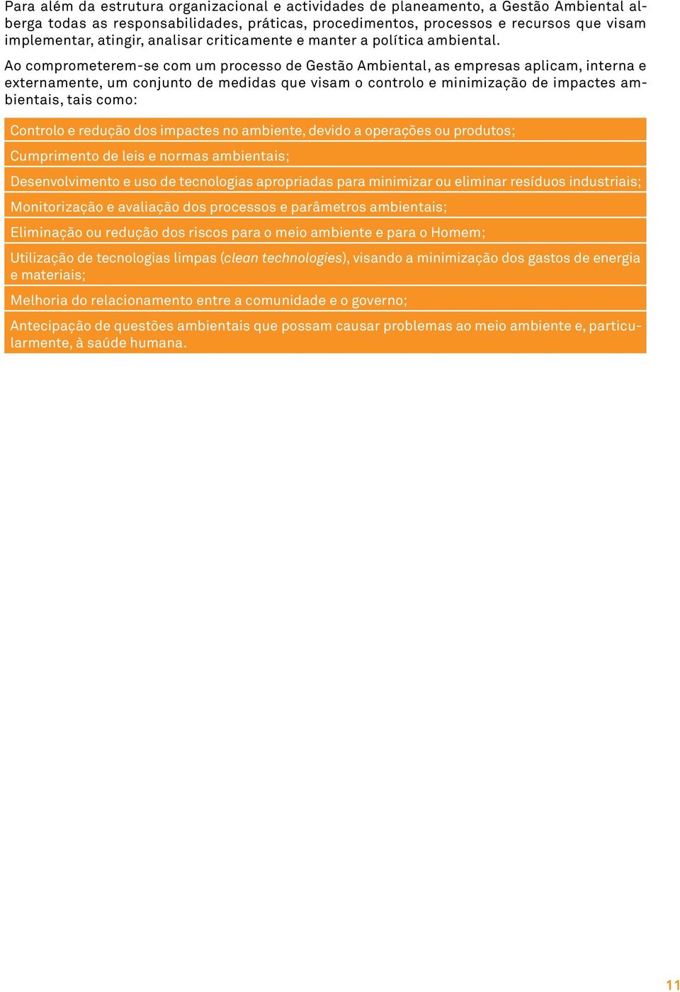 Ao comprometerem-se com um processo de Gestão Ambiental, as empresas aplicam, interna e externamente, um conjunto de medidas que visam o controlo e minimização de impactes ambientais, tais como: