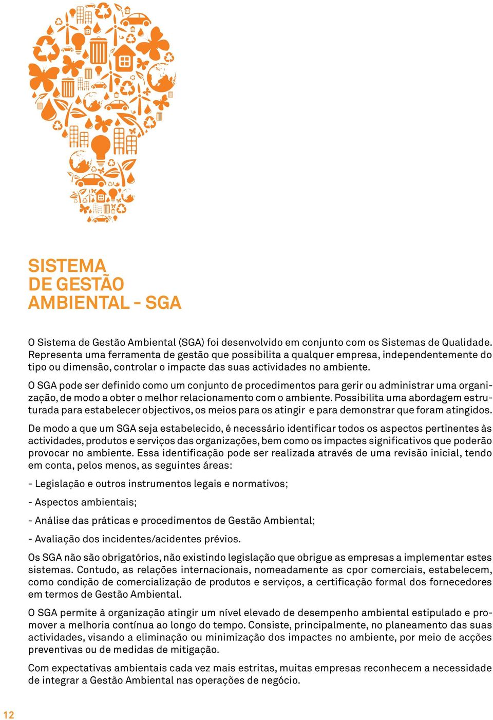 O SGA pode ser definido como um conjunto de procedimentos para gerir ou administrar uma organização, de modo a obter o melhor relacionamento com o ambiente.