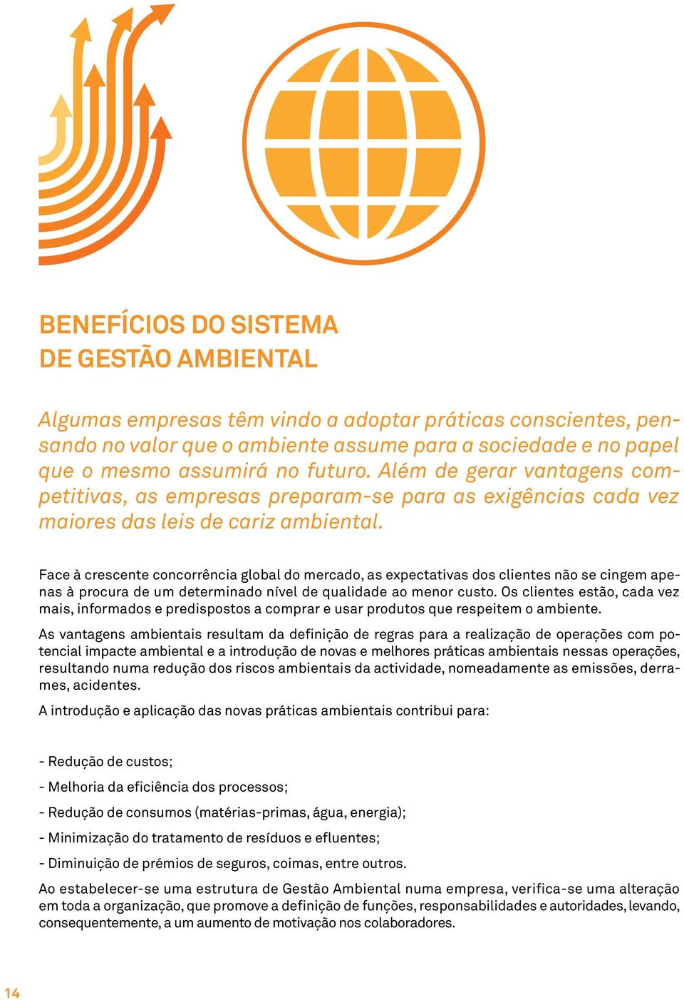 Face à crescente concorrência global do mercado, as expectativas dos clientes não se cingem apenas à procura de um determinado nível de qualidade ao menor custo.