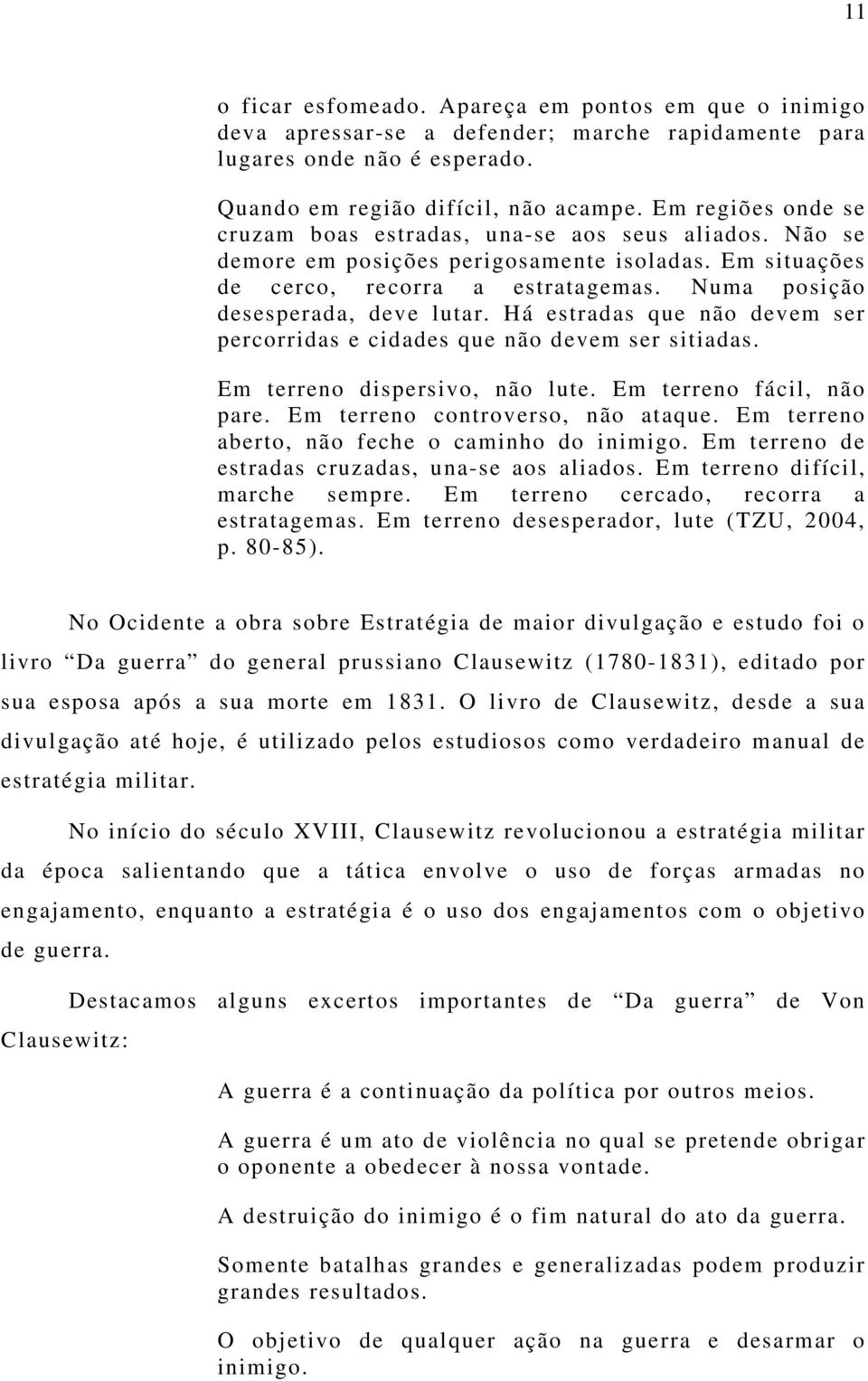 Há estradas que não devem ser percorridas e cidades que não devem ser sitiadas. Em terreno dispersivo, não lute. Em terreno fácil, não pare. Em terreno controverso, não ataque.