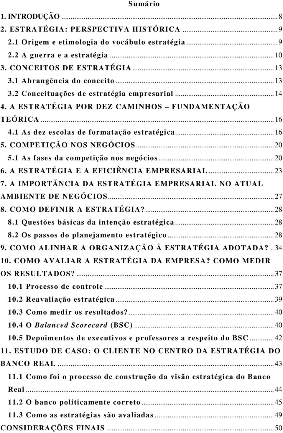 COMPETIÇÃO NOS NEGÓCIOS...20 5.1 As fases da competição nos negócios...20 6. A ESTRATÉGIA E A EFICIÊNCIA EMPRESARIAL...23 7. A IMPORTÃNCIA DA ESTRATÉGIA EMPRESARIAL NO ATUAL AMBIENTE DE NEGÓCIOS...27 8.