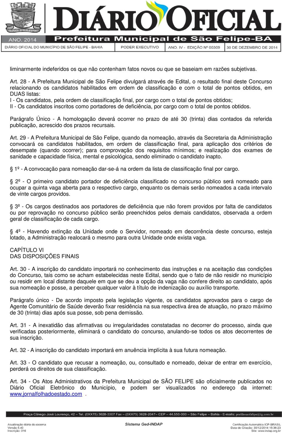 obtidos, em DUAS listas: I - Os candidatos, pela ordem de classificação final, por cargo com o total de pontos obtidos; II - Os candidatos inscritos como portadores de deficiência, por cargo com o