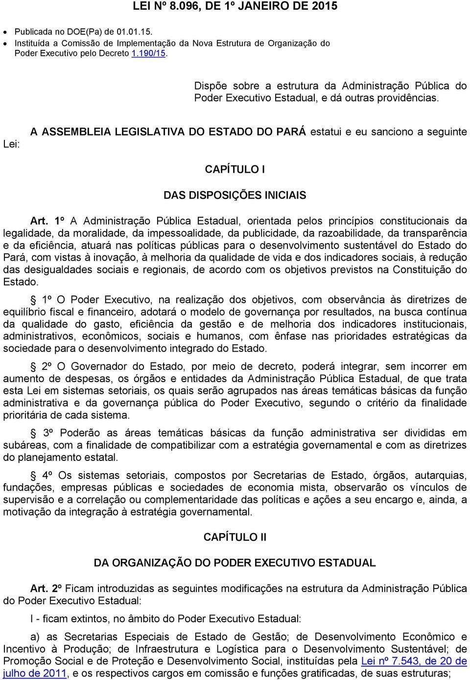 Lei: A ASSEMBLEIA LEGISLATIVA DO ESTADO DO PARÁ estatui e eu sanciono a seguinte CAPÍTULO I DAS DISPOSIÇÕES INICIAIS Art.
