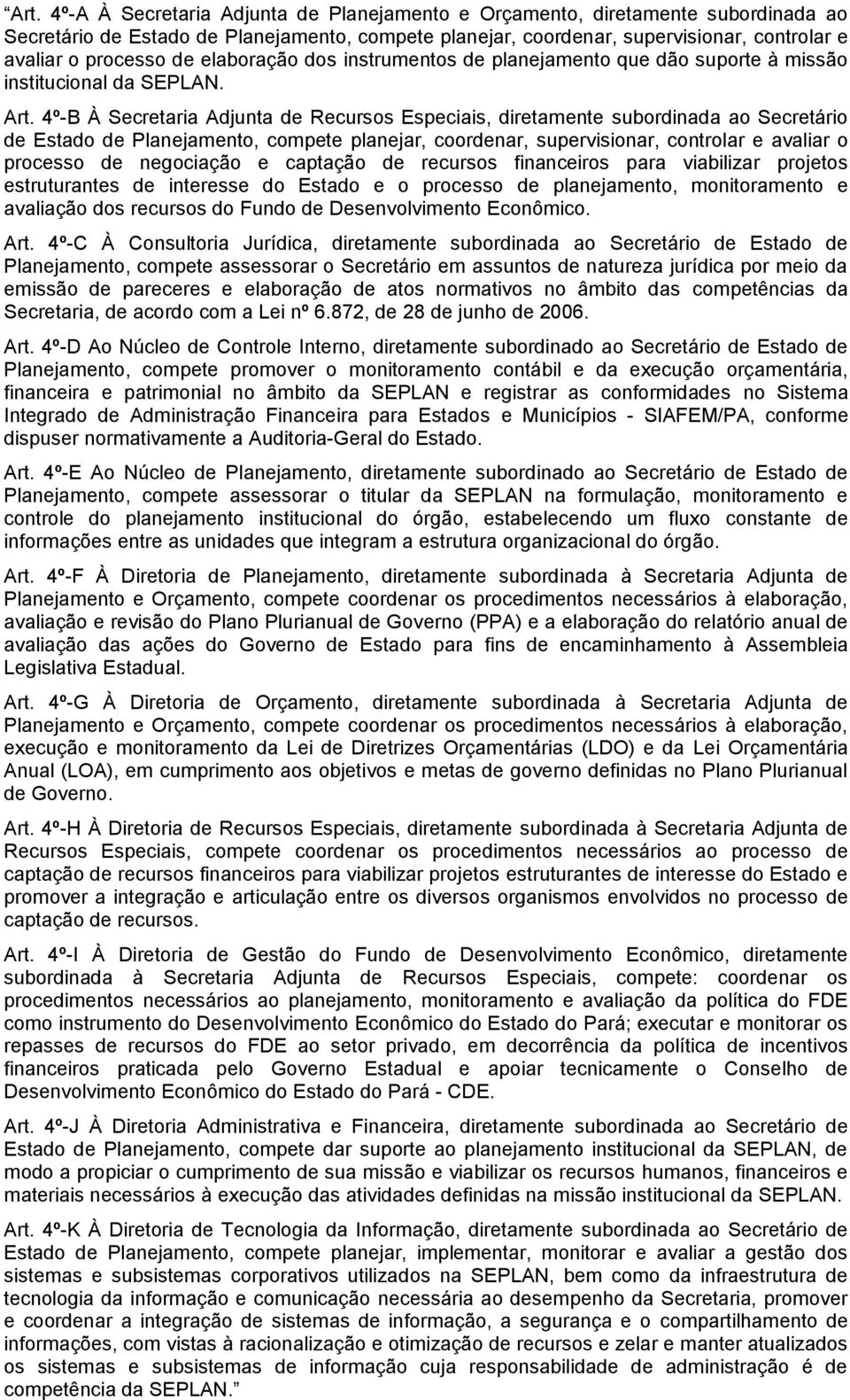 4º-B À Secretaria Adjunta de Recursos Especiais, diretamente subordinada ao Secretário de Estado de Planejamento, compete planejar, coordenar, supervisionar, controlar e avaliar o processo de