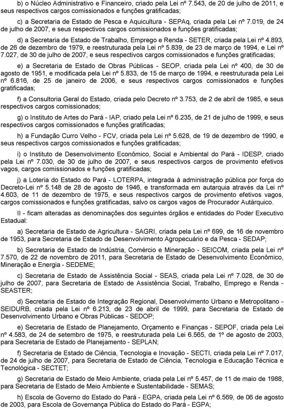 019, de 24 de julho de 2007, e seus respectivos cargos comissionados e funções gratificadas; d) a Secretaria de Estado de Trabalho, Emprego e Renda - SETER, criada pela Lei nº 4.