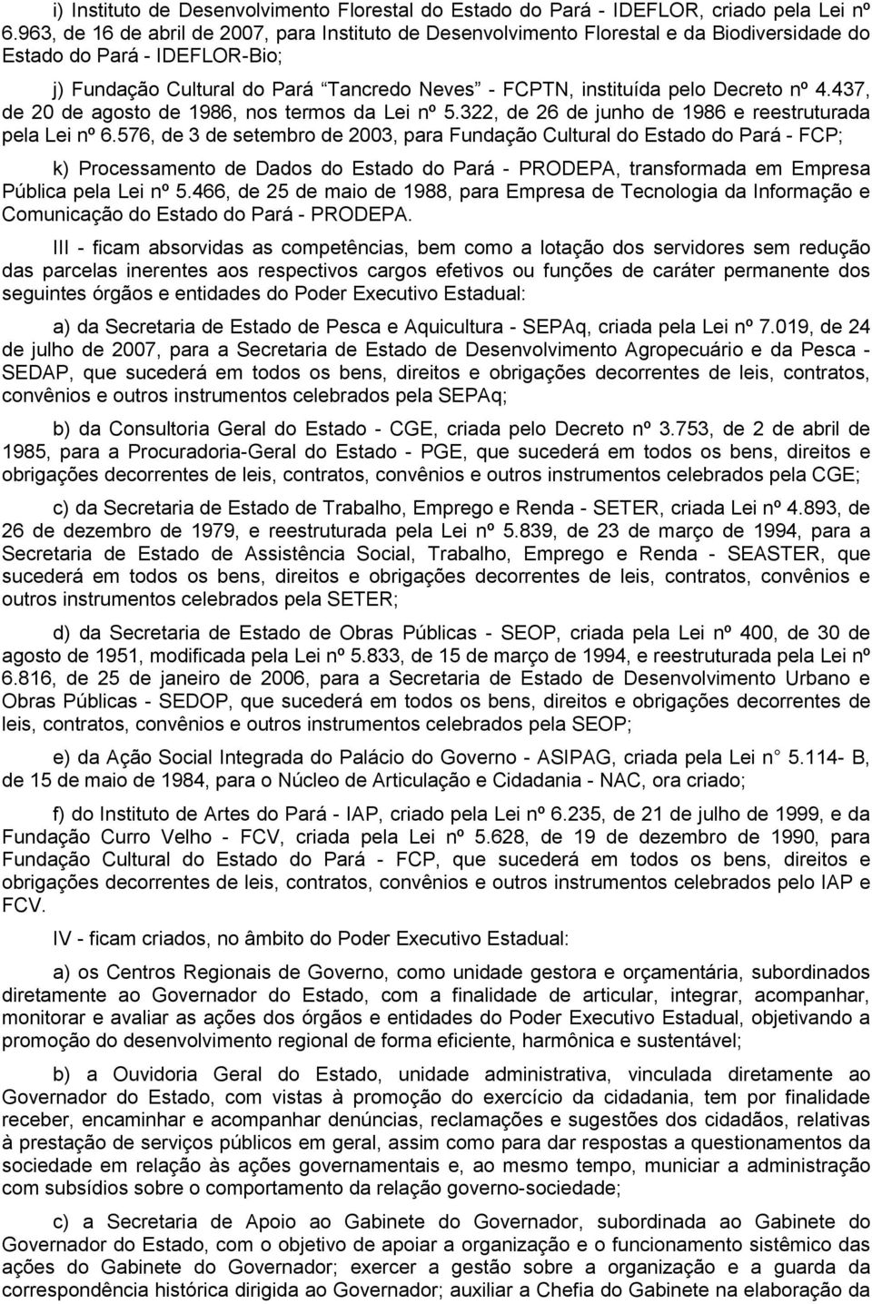 Decreto nº 4.437, de 20 de agosto de 1986, nos termos da Lei nº 5.322, de 26 de junho de 1986 e reestruturada pela Lei nº 6.