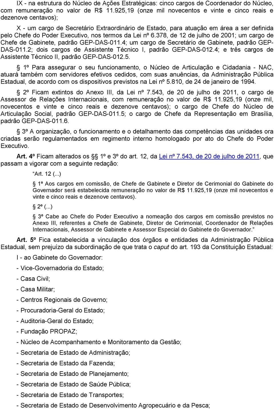 termos da Lei nº 6.378, de 12 de julho de 2001; um cargo de Chefe de Gabinete, padrão GEP-DAS-011.4; um cargo de Secretário de Gabinete, padrão GEP- DAS-011.