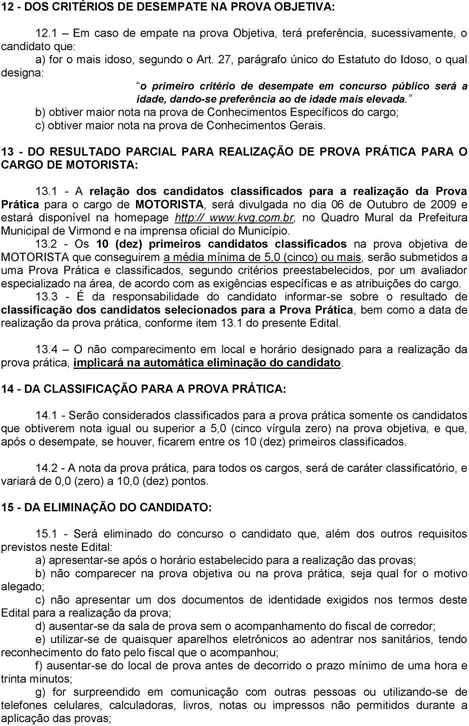 b) obtiver maior nota na prova de Conhecimentos Específicos do cargo; c) obtiver maior nota na prova de Conhecimentos Gerais.