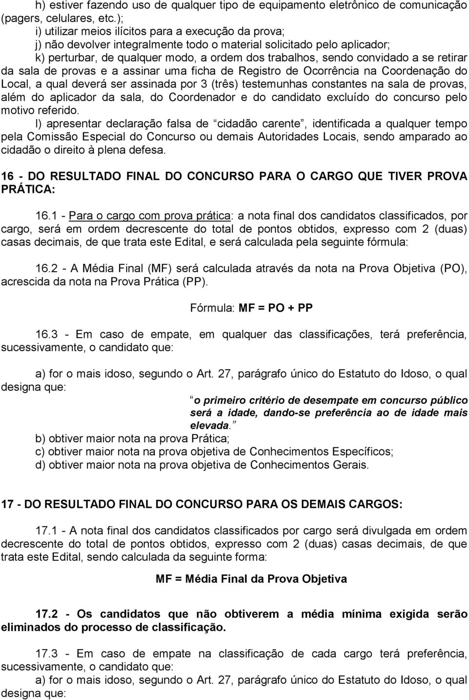 a se retirar da sala de provas e a assinar uma ficha de Registro de Ocorrência na Coordenação do Local, a qual deverá ser assinada por 3 (três) testemunhas constantes na sala de provas, além do