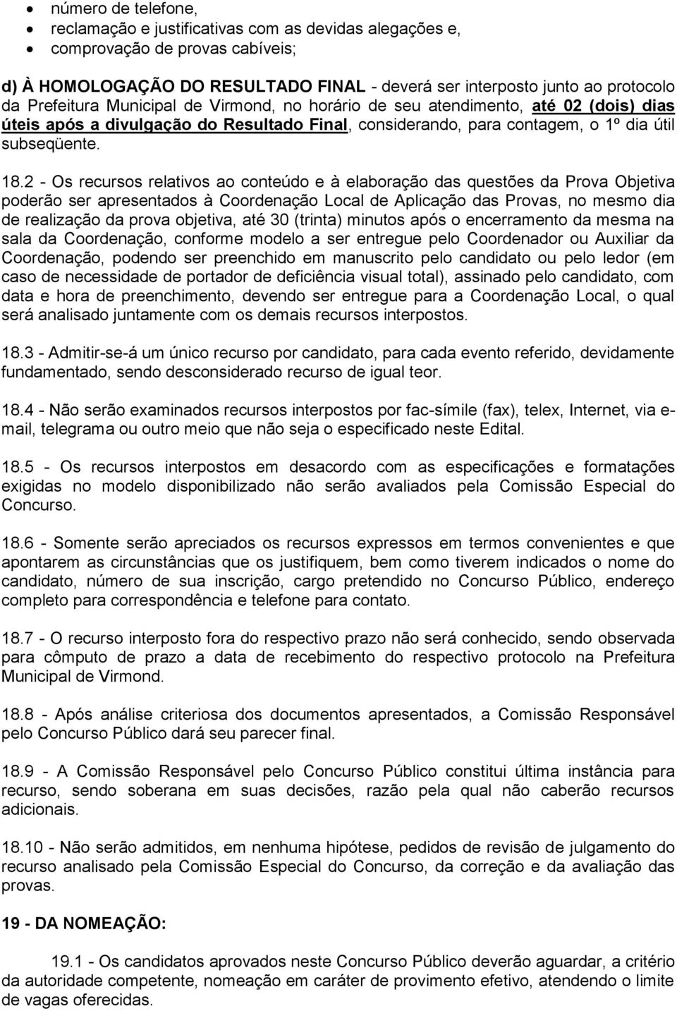 2 - Os recursos relativos ao conteúdo e à elaboração das questões da Prova Objetiva poderão ser apresentados à Coordenação Local de Aplicação das Provas, no mesmo dia de realização da prova objetiva,