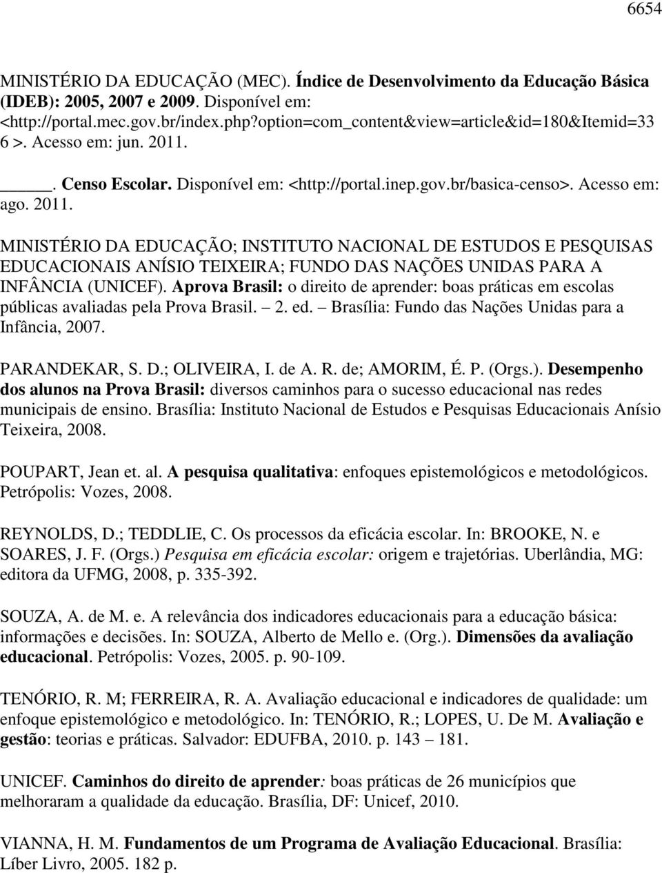 . Censo Escolar. Disponível em: <http://portal.inep.gov.br/basica-censo>. Acesso em: ago. 2011.