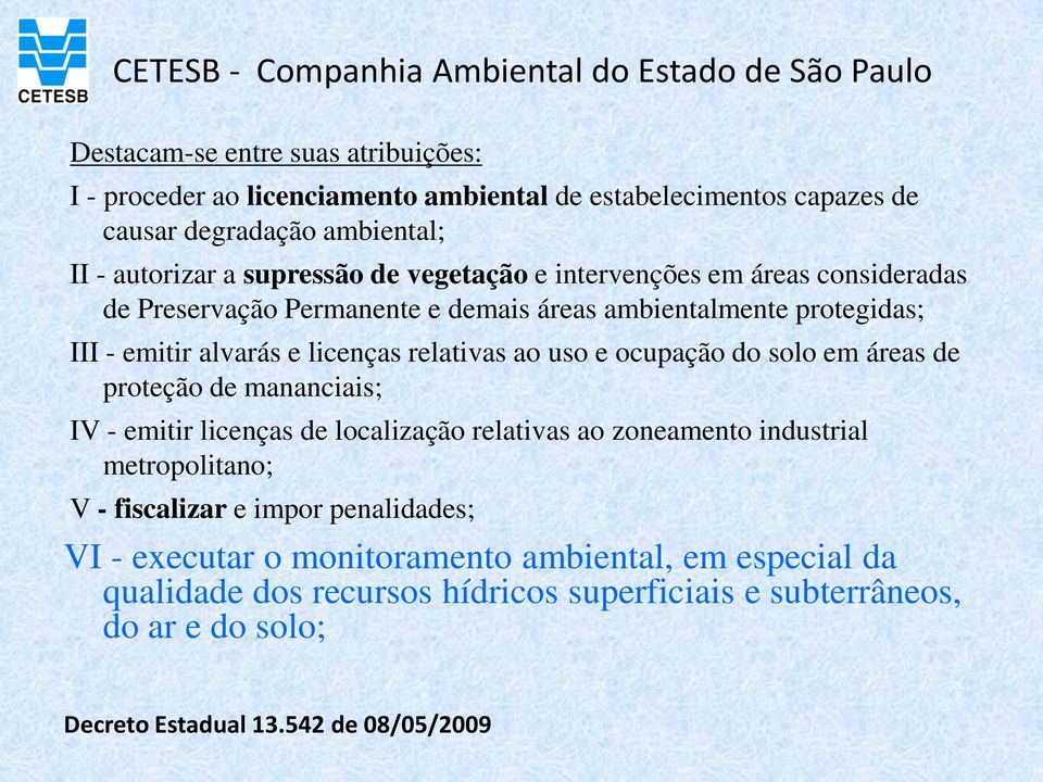 licenças relativas ao uso e ocupação do solo em áreas de proteção de mananciais; IV - emitir licenças de localização relativas ao zoneamento industrial metropolitano; V - fiscalizar