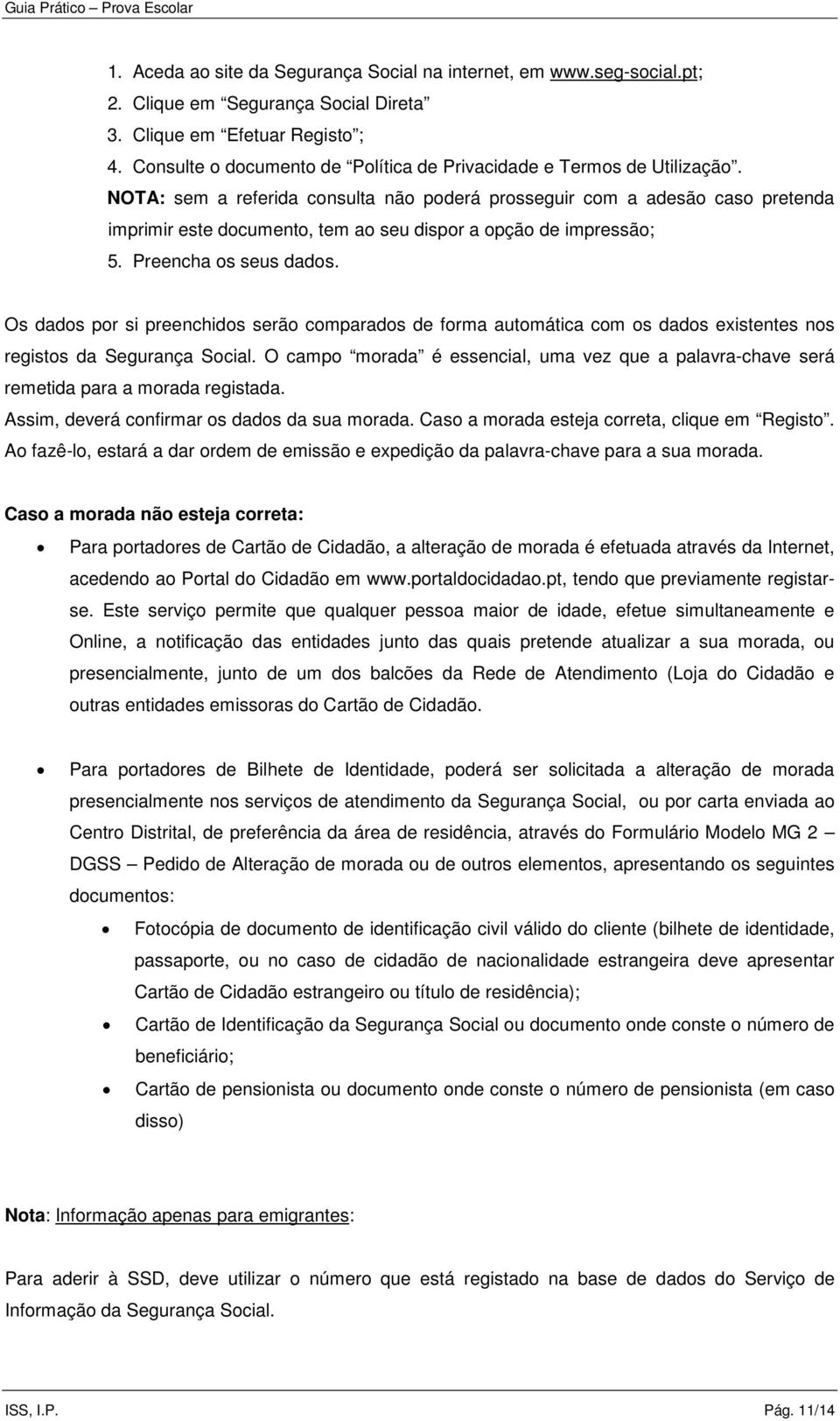 NOTA: sem a referida consulta não poderá prosseguir com a adesão caso pretenda imprimir este documento, tem ao seu dispor a opção de impressão; 5. Preencha os seus dados.