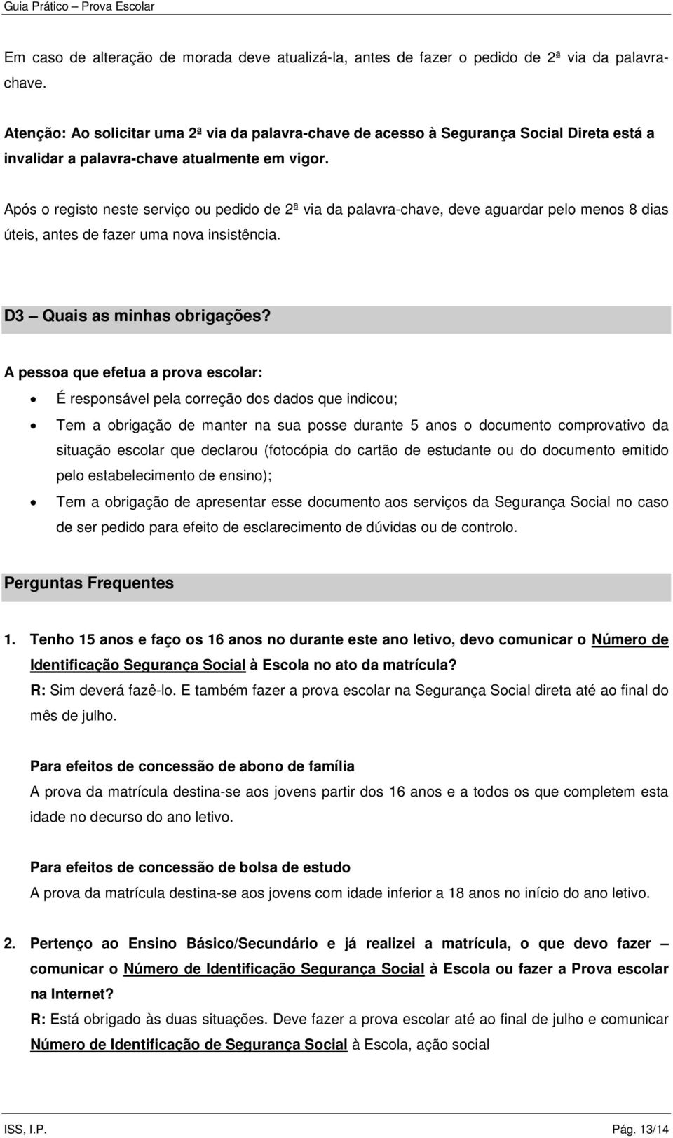 Após o registo neste serviço ou pedido de 2ª via da palavra-chave, deve aguardar pelo menos 8 dias úteis, antes de fazer uma nova insistência. D3 Quais as minhas obrigações?