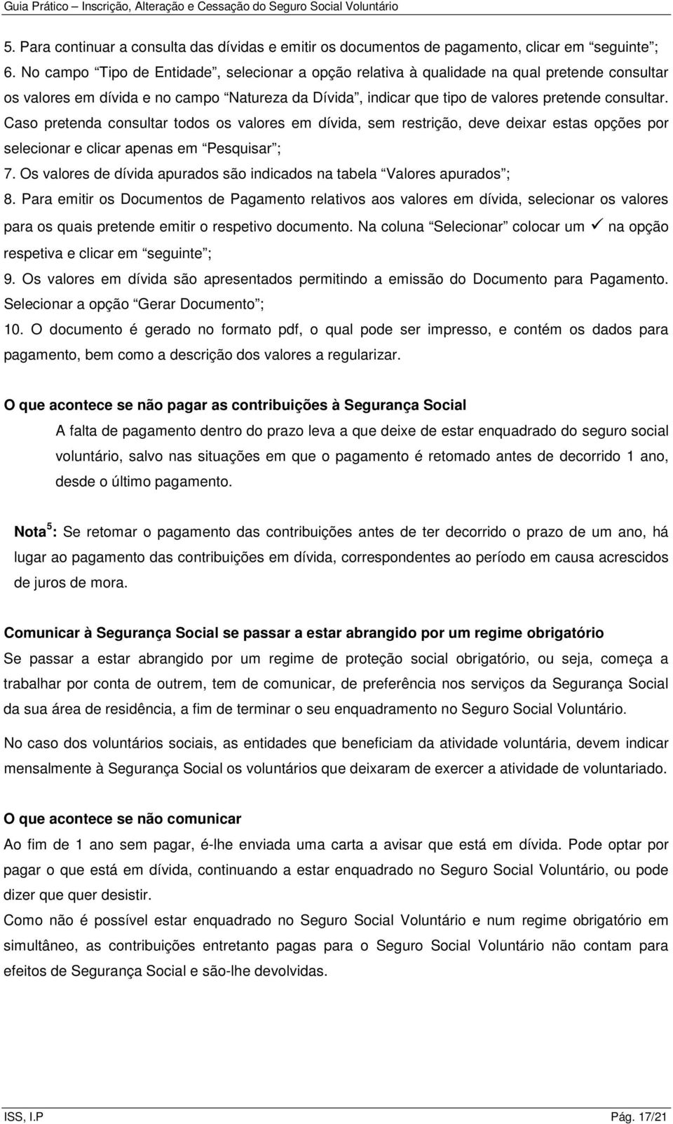 Caso pretenda consultar todos os valores em dívida, sem restrição, deve deixar estas opções por selecionar e clicar apenas em Pesquisar ; 7.