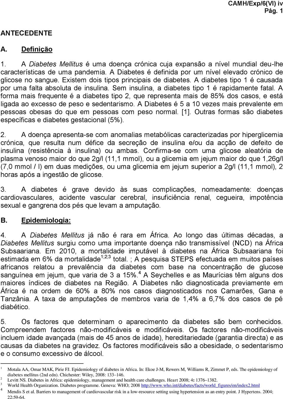 Sem insulina, a diabetes tipo 1 é rapidamente fatal. A forma mais frequente é a diabetes tipo 2, que representa mais de 85% dos casos, e está ligada ao excesso de peso e sedentarismo.